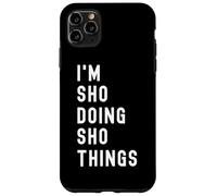 I'm Sho Doing Sho Things Case for iPhone 11 Pro Max