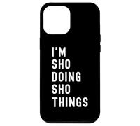 I'm Sho Doing Sho Things Case for iPhone 12 Pro Max