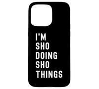I'm Sho Doing Sho Things Case for iPhone 15 Pro Max