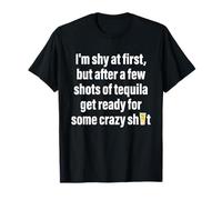 I'm Shy at First, But After A Few Shots of Tequila Get Ready T-Shirt