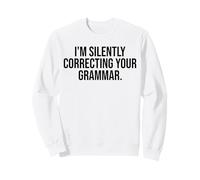 I'm Silently Correcting Your Grammar Funny Sarcastic Sweatshirt