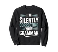 I'm silently Correcting your Grammar Funny Teacher Sweatshirt