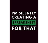 I'm Silently Creating a Spreadsheet for That Notebook - Funny Gag Gift for Coworkers, Accountants, HR Managers & Spreadsheet Whisperers