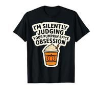 I'm Silently Judging You Pumpkin Spice Obsession Funny Quote T-Shirt