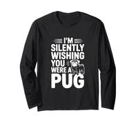 I'm Silently Wishing You were A Pug Long Sleeve T-Shirt