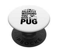 I'm Silently Wishing You Were A Pug PopSockets Adhesive PopGrip