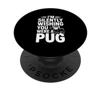 I'm Silently Wishing You Were A Pug PopSockets Adhesive PopGrip