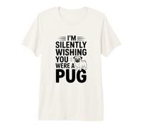 I'm Silently Wishing You were A Pug Premium T-Shirt