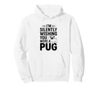 I'm Silently Wishing You Were A Pug Pullover Hoodie