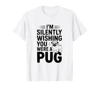 I'm Silently Wishing You were A Pug T-Shirt