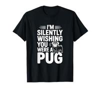 I'm Silently Wishing You were A Pug T-Shirt