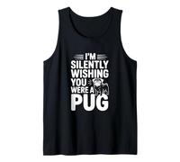 I'm Silently Wishing You were A Pug Tank Top