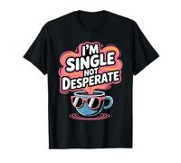 I'm Single Not Desperate Sarcastic Dating Confidence T-Shirt