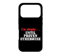 I'M SINGLE...UNTIL PROVEN OTHERWISE Case for iPhone 17 Pro