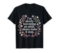 I'm Slowly Becoming an Adult, Please Make It Stop - T-Shirt
