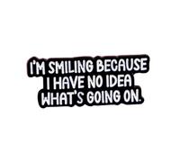 I'm Smiling Because I Have No Idea What's Going On Enamel Pin Words Badge Brooch For Backpacks Coats Hats Accessories