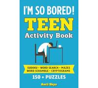 I'm So Bored!: Teen Activity Book: Sudoku | Word Search | Mazes | 150+ Puzzles | With Solutions | Great Gift for Birthdays, Holidays, Travel or Just ... of Brain-Boosting Fun for Teens and Tweens