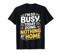 I'm So Busy Today Doing Nothing At Home Lazy - T-Shirt