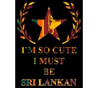 I'm So Cute I Must Be Sri Lankan: Funny sri lankan Notebook Journal Diary Sri Lanka Heritage Gift, 110 Lined pages , high-Quality Cover (8.5 x 11) Inches