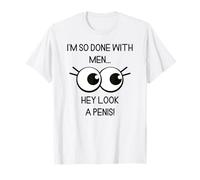 I'm So Done With Men Hey Look A P_nis Adult Humour T-Shirt