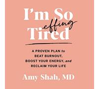 I'm So Effing Tired: A Proven Plan to Beat Burnout, Boost Your Energy, and Reclaim Your Life