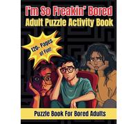 I'm so Freakin' Bored Activity and Puzzle Book for Adults: I'm So Freakin' Bored: 130 Page Puzzle Book for Grown-Ups Who Need a Fun Escape