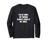 I'm so funny, my friends always laugh at my jokes. Long Sleeve T-Shirt