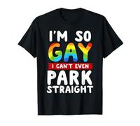 I'm so gay I can't even park right now T-Shirt