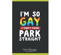 Im So Gay I Cant Even Park Straight Notebook: Matte Finish Cover| Planner 6 x 9 Inch 120 Lined Notes| Gift for All Ages All Genders