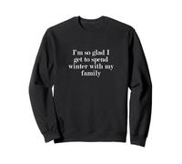 I'm so glad I get to spend winter with my family Sweatshirt