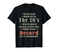 I'm So Glad I Grew Up in The 70's I Did So Much Stupid Funny T-Shirt