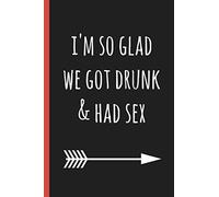 I'm so glad we got drunk & had sex: a funny lined notebook. Blank novelty journal perfect as a gift (& better than a card) for your amazing partner!