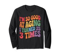 I'm So Good At Aging I Turned 25 3 Times Senior Age Long Sleeve T-Shirt