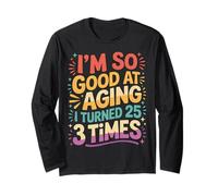 I'm So Good At Aging I Turned 25 3 Times Senior Age - Long Sleeve T-Shirt
