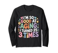 I'm So Good At Aging I Turned 25 3 Times Senior Age - Long Sleeve T-Shirt