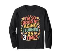 I'm So Good At Aging I Turned 25 3 Times Senior Age - Long Sleeve T-Shirt