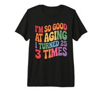 I'm So Good At Aging I Turned 25 3 Times Senior Age Premium T-Shirt