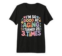 I'm So Good At Aging I Turned 25 3 Times Senior Age - Premium T-Shirt