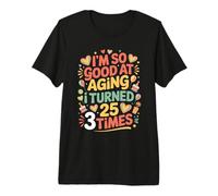 I'm So Good At Aging I Turned 25 3 Times Senior Age - Premium T-Shirt