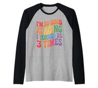 I'm So Good At Aging I Turned 25 3 Times Senior Age Raglan Baseball Tee