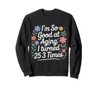 I'm So Good At Aging I Turned 25 3 Times Senior Age - Sweatshirt