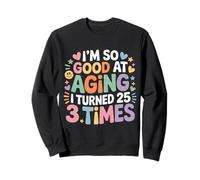 I'm So Good At Aging I Turned 25 3 Times Senior Age - Sweatshirt