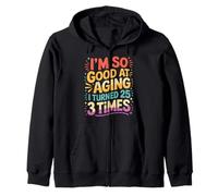 I'm So Good At Aging I Turned 25 3 Times Senior Age - Zip Hoodie