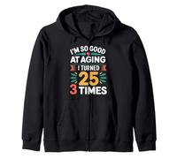 I'm So Good At Aging I Turned 25 3 Times Senior Age - Zip Hoodie