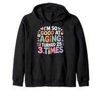 I'm So Good At Aging I Turned 25 3 Times Senior Age - Zip Hoodie