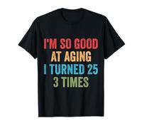 I'm So Good at Aging I Turned 25 3 Times T-Shirt