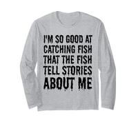 I'm so good at catching fish that fish tell stories about me Long Sleeve T-Shirt