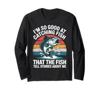 I'm So Good at Catching Fish That Fish Tell Stories About Me Long Sleeve T-Shirt