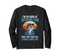 I'm So Good At Catching Fish That The Fish Tell Stories Long Sleeve T-Shirt