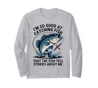 I'm So Good At Catching Fish That The Fish Tell Stories Long Sleeve T-Shirt